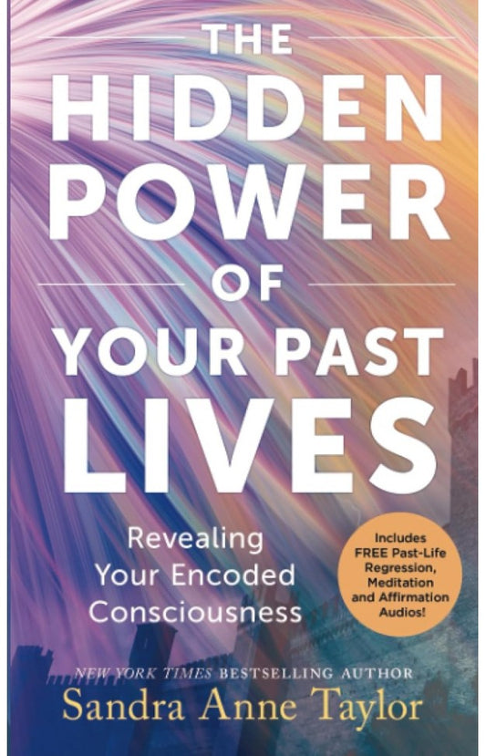 The Hidden Power of Your Past Lives By: Sandra Anne Taylor