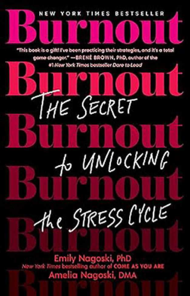 Burnout - The Secret to Unlocking the Stress Cycle By: Emily Nagoski PhD