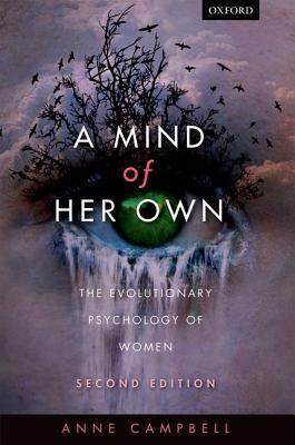 A mind of her own: The evolutionary psychology of women by Anne Campbell