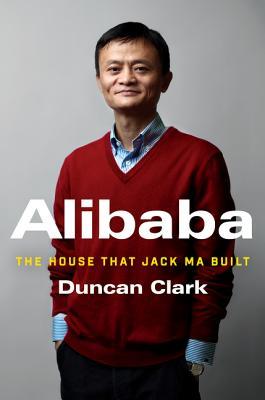 Alibaba: The House That Jack Ma Built by Duncan Clark