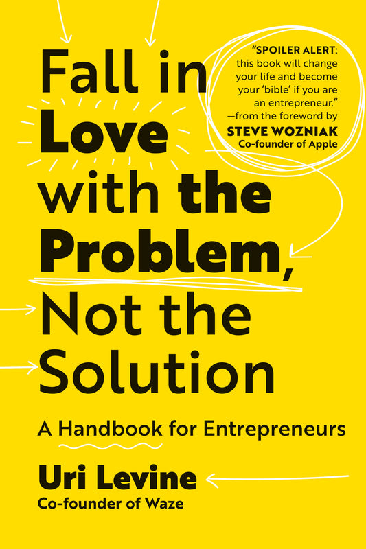 Fall in Love with the Problem, Not the Solution by Uri Levine