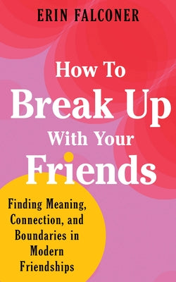 How to Break Up with Your Friends by Erin Falconer