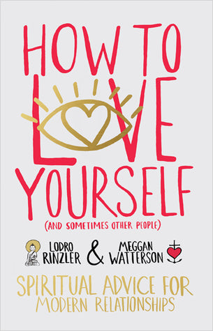 How to Love Yourself (and Sometimes Other People): Spiritual Advice for Modern Relationships by Meggan Watterson