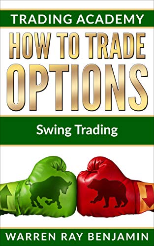 How to Trade Options: Swing Trading by Warren Ray Benjamin