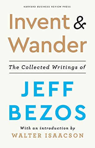 Invent and Wander: The Collected Writings of Jeff Bezos, With an Introduction by Walter Isaacson by Walter Isaacson