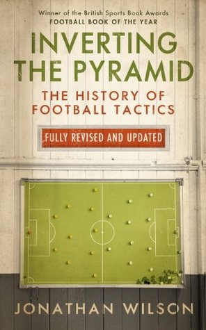 Inverting The Pyramid: The History Of Football Tactics by Jonathan Wilson