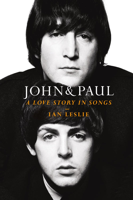 John and Paul: A Love Story in Songs by Ian Leslie