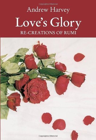 Love’s Glory: Re-creations of Rumi by Rumi
