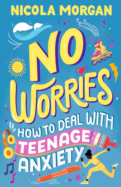 No Worries: How to Deal With Teenage Anxiety by Nicola Morgan