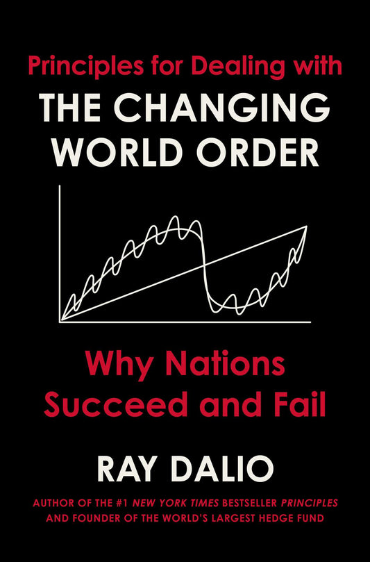 Principles For Dealing With the Changing World Order: Why Nations Succeed and Fail by Ray Dalio