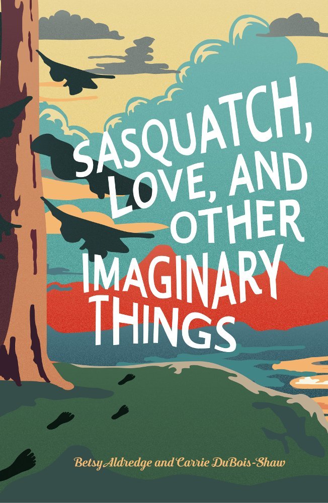 Sasquatch, Love, and Other Imaginary Things by Betsy Aldredge
