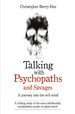 Talking with Psychopaths and Savages by Christopher Berry-Dee