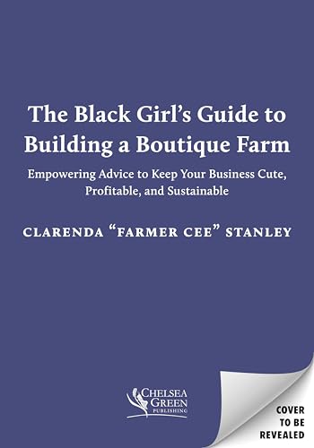 The Black Girl’s Guide to Building a Boutique Farm by Cee Stanley