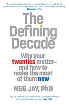 The Defining Decade: Why Your Twenties Matter–And How to Make the Most of Them Now by Meg Jay