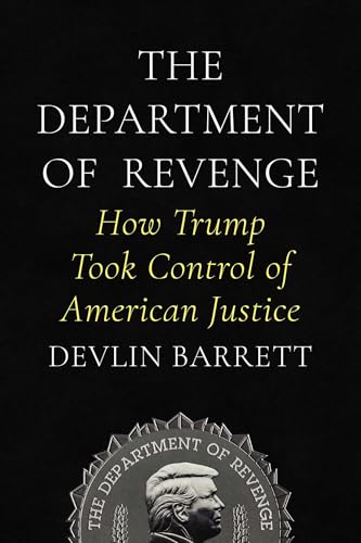 The Department of Revenge: How Trump Took Control of American Justice by Devlin Barrett