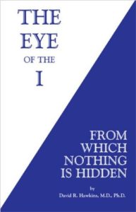 The Eye of the I: From Which Nothing is Hidden by David R. Hawkins