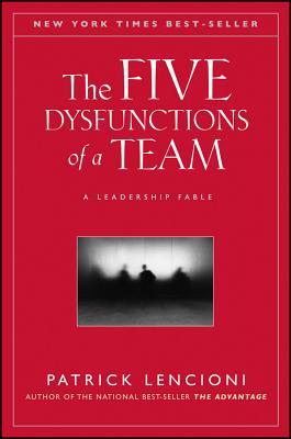 The Five Dysfunctions of a Team: A Leadership Fable by Patrick Lencioni
