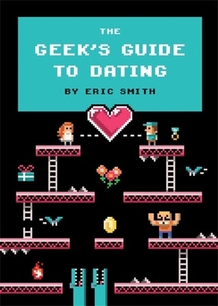 The Geek’s Guide to Dating by Eric Smith