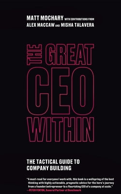 The Great CEO Within: The Tactical Guide to Company Building by Matt Mochary