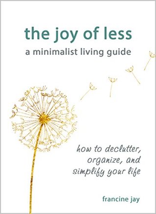The Joy of Less, A Minimalist Living Guide by Francine Jay
