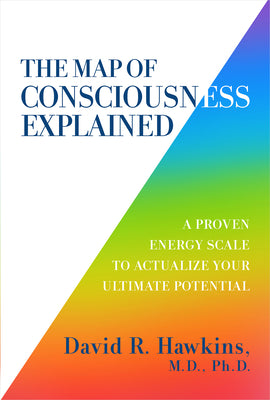 The Map of Consciousness Explained by David R. Hawkins