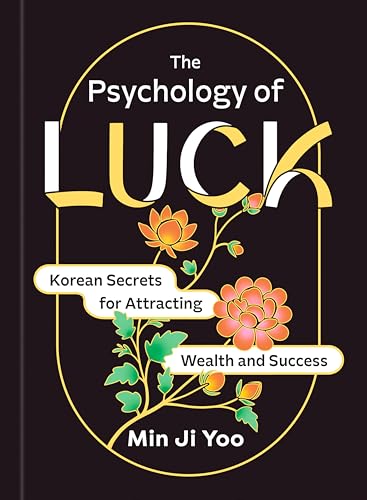 The Psychology of Luck: Korean Secrets for Attracting Wealth and Success by Min-Ji Yoo