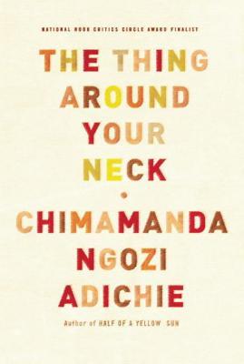 The Thing Around Your Neck by Chimamanda Ngozi Adichie