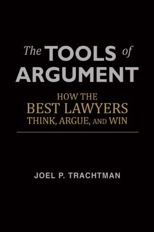 The Tools of Argument: How the Best Lawyers Think, Argue, and Win by Joel P. Trachtman