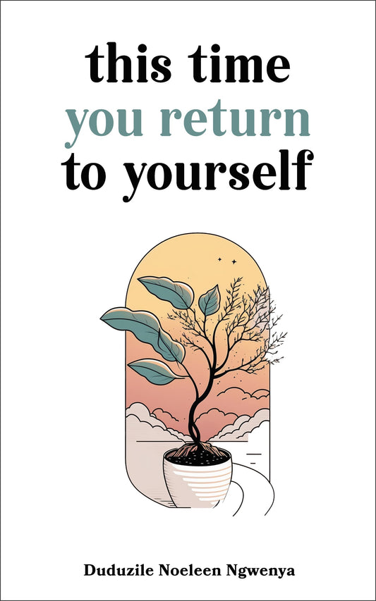 This Time You Return To Yourself by Duduzile Noeleen Ngwenya