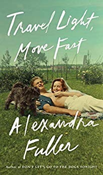 Travel Light Move Fast by Alexandra Fuller