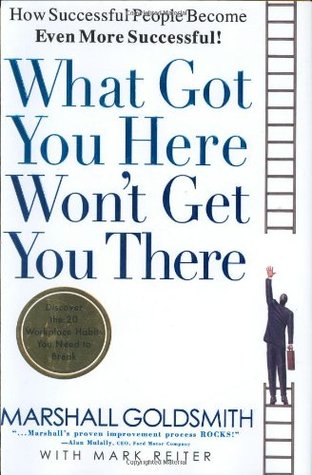 What Got You Here Won’t Get You There by Marshall Goldsmith