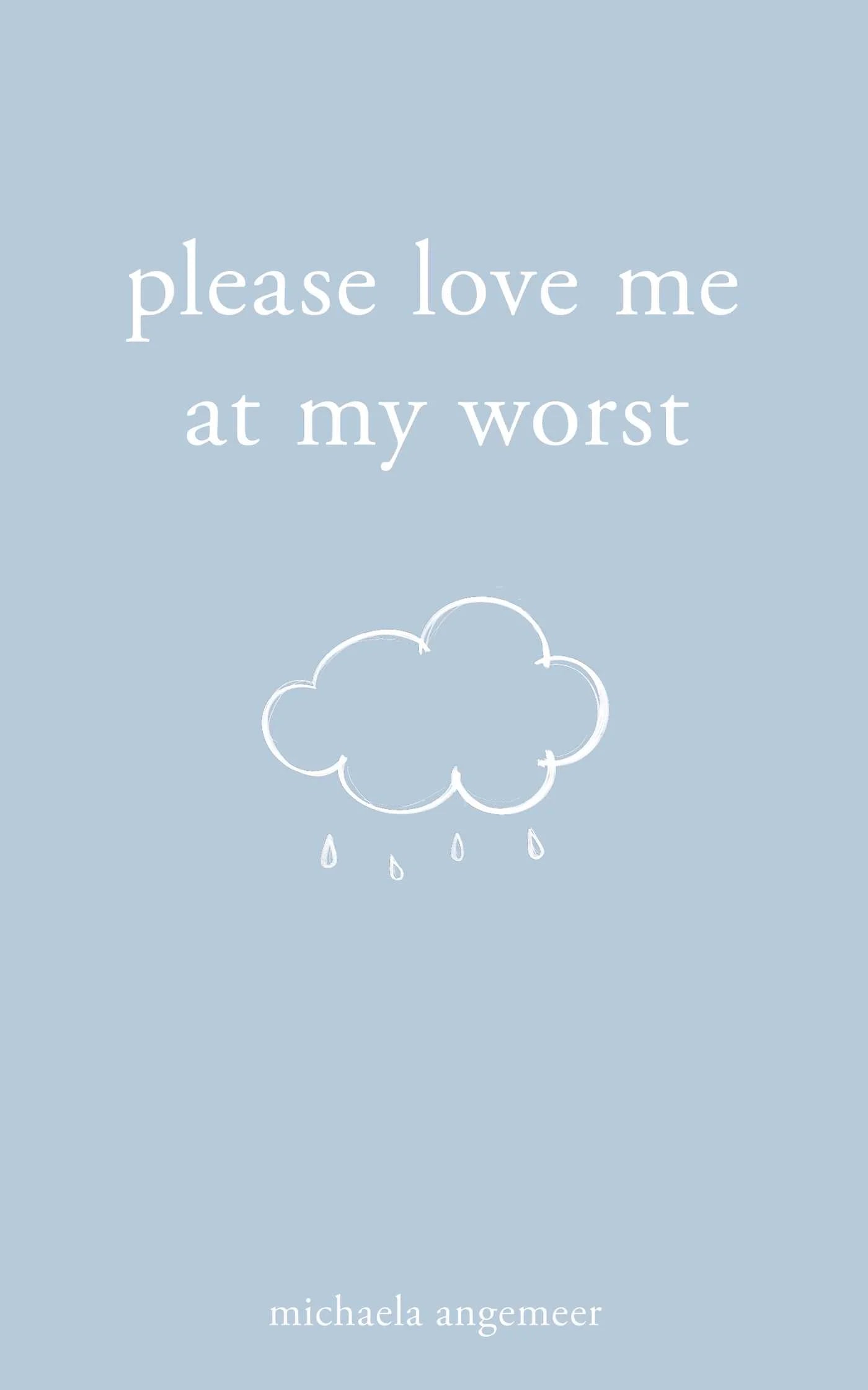 Please Love Me at My Worst By Michaela Angemeer
