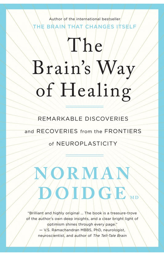 The Brain's Way of Healing - remarkable discoveries and recoveries from the frontiers of neuroplasticity By: Norman Doidge