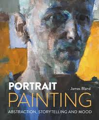 Portrait Painting: Abstraction, Storytelling and Mood by James Bland