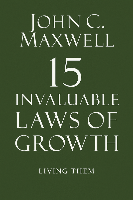 The 15 Invaluable Laws of Growth by John C. Maxwell